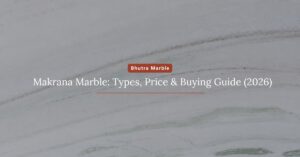 Makrana Marble Types, Price & Buying Guide (2026)